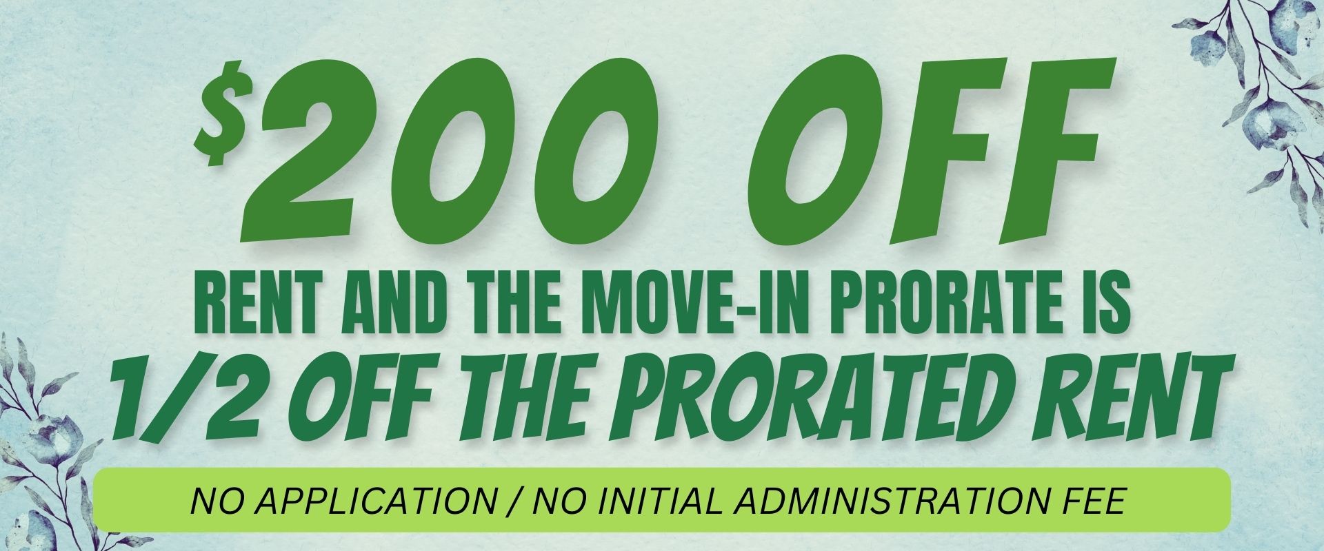 $200 off rent and the move-in prorate is 1/2 off the prorated rent. No application/ No initial administration fee
